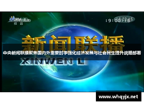 中央新闻联播聚焦国内外重要时事强化经济发展与社会民生提升战略部署