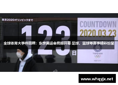 全球体育大事件回顾：东京奥运会震撼开幕 足球、篮球等赛事精彩纷呈