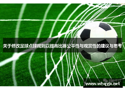 关于修改足球点球规则以提高比赛公平性与观赏性的建议与思考